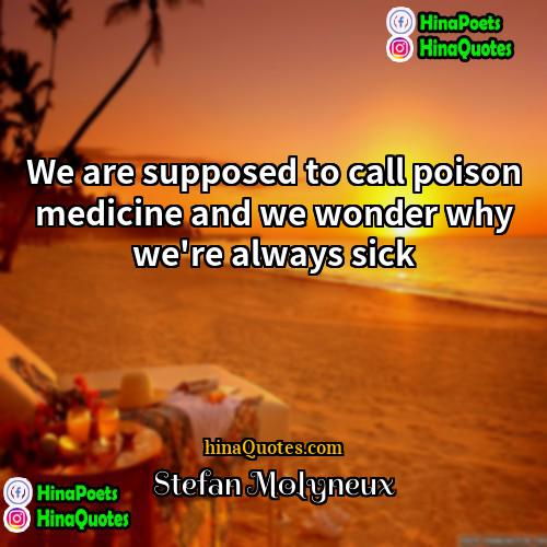 Stefan Molyneux Quotes | We are supposed to call poison medicine